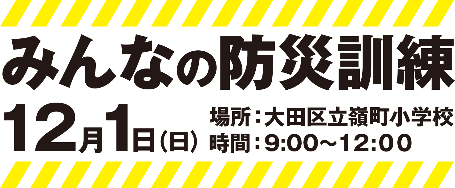 みんなの防災訓練12月1日（日）場所：大田区立嶺町小学校時間：9:00〜12:00