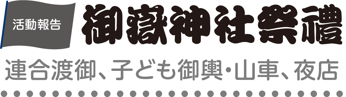 活動報告　御嶽神社祭禮　連合渡御、子ども御輿・山車、夜店